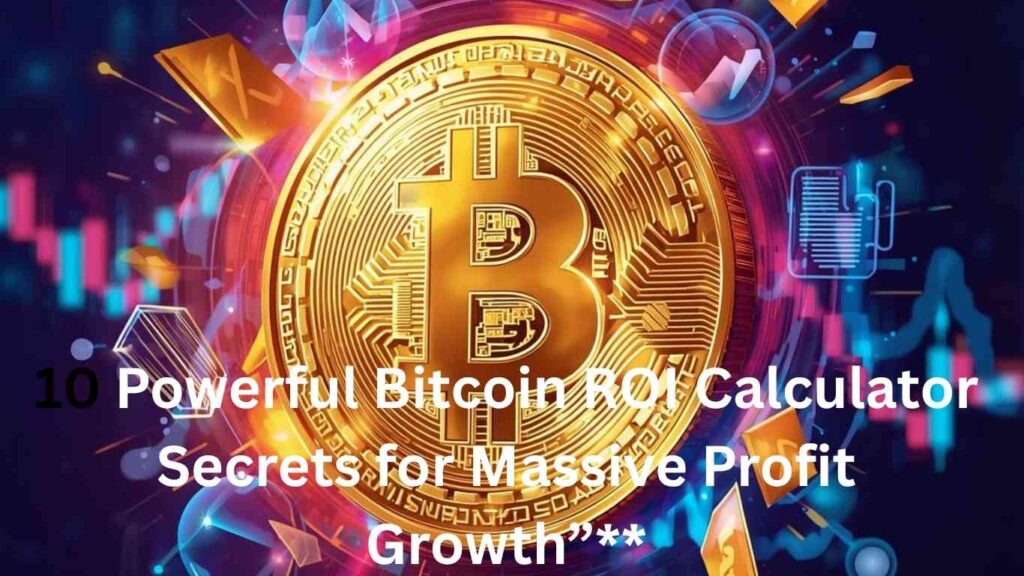 10 Powerful Bitcoin ROI Calculator Secrets for Massive Profit Growth”**