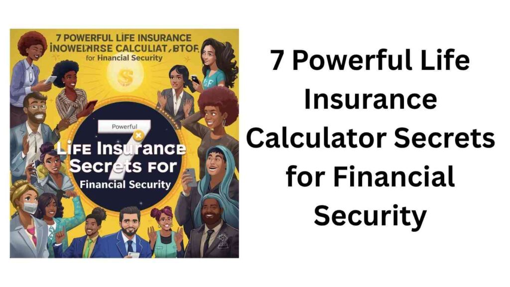 7 Powerful Life Insurance Calculator Secrets for Financial Security
