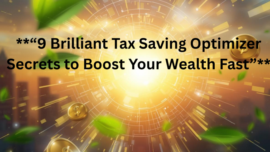 **“9 Brilliant Tax Saving Optimizer Secrets to Boost Your Wealth Fast”**