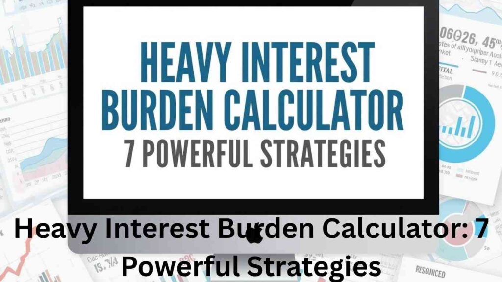 Heavy Interest Burden Calculator: 7 Powerful Strategies