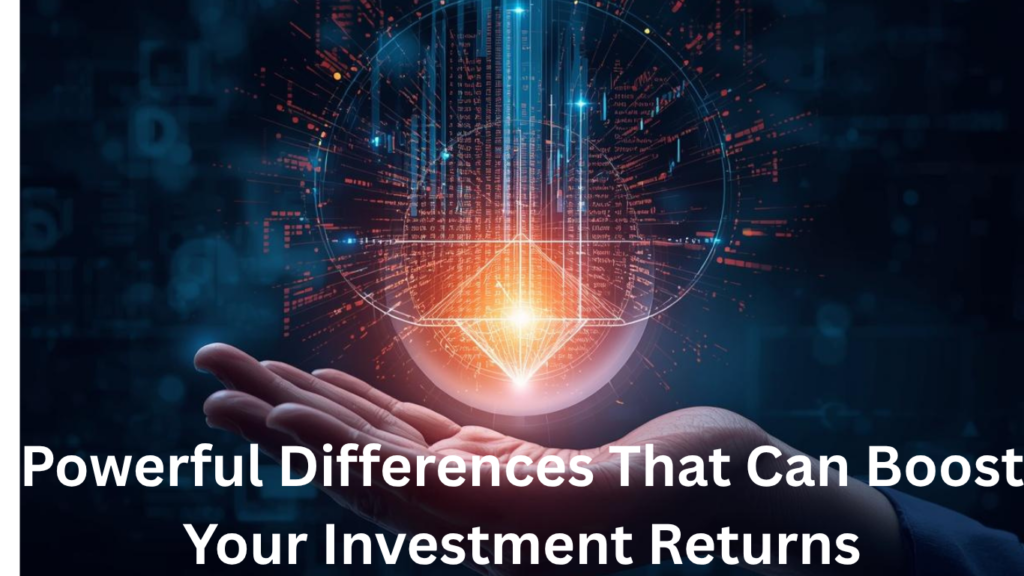 Powerful Differences That Can Boost Your Investment Returns